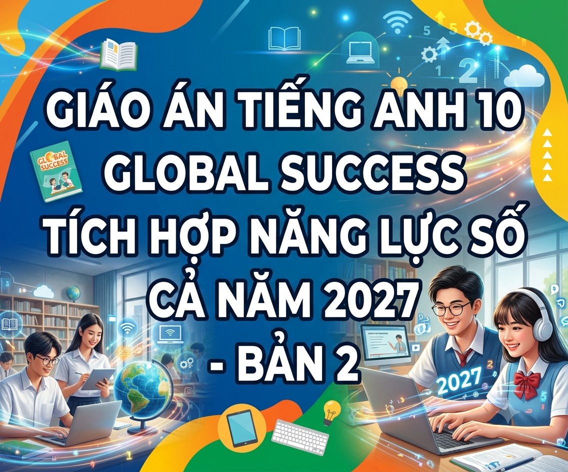 Giáo Án Tiếng Anh 10 Global Success Tích Hợp Năng Lực Số Cả Năm 2027 – Bản 2